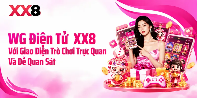 WG Điện Tử XX8 Với Giao Diện Trò Chơi Trực Quan Và Dễ Quan Sát